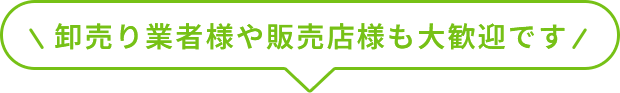 卸売り業者様や販売店様も大歓迎です
